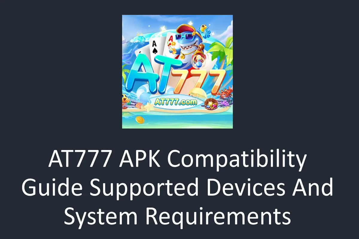 AT777 APK Compatibility Guide – Supported Devices and System Requirements